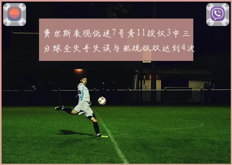 费尔斯表现低迷7号秀11投仅3中三分球全失手失误与犯规双双达到4次